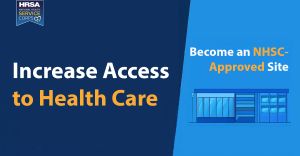 Increase Access to Health Care - Become an NHSC-Approved Site.